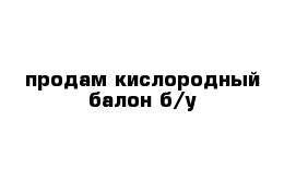 продам кислородный балон б/у